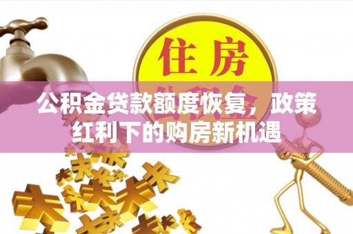 神农架公积金贷款额度恢复，政策红利下的购房新机遇