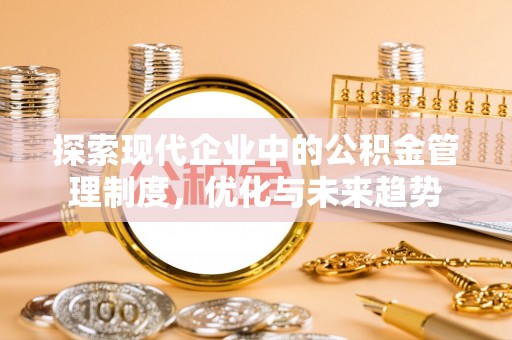 神农架探索现代企业中的公积金管理制度，优化与未来趋势