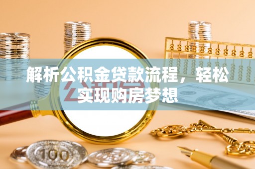 神农架解析公积金贷款流程，轻松实现购房梦想