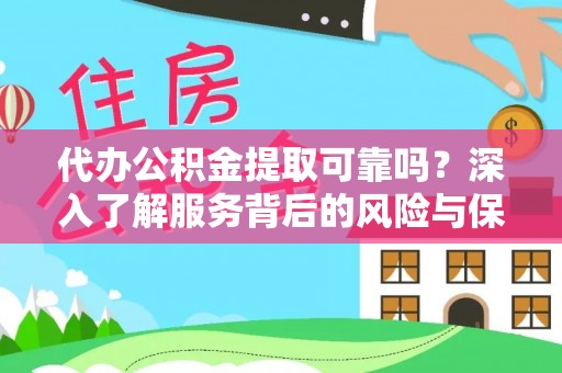 神农架代办公积金提取可靠吗？深入了解服务背后的风险与保障