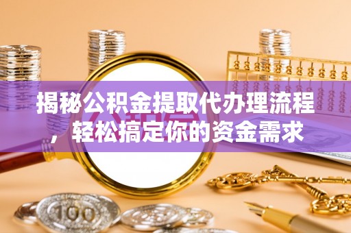 神农架揭秘公积金提取代办理流程，轻松搞定你的资金需求