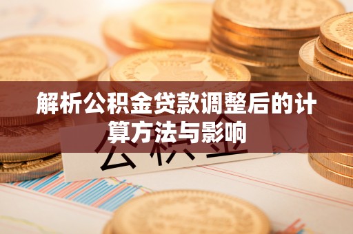 神农架解析公积金贷款调整后的计算方法与影响