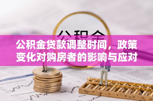 神农架公积金贷款调整时间，政策变化对购房者的影响与应对策略