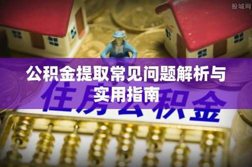 神农架公积金提取常见问题解析与实用指南