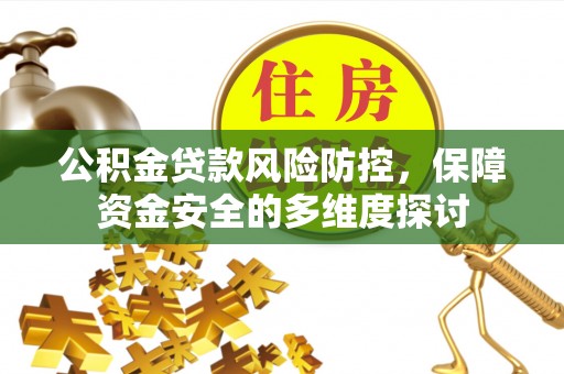 神农架公积金贷款风险防控，保障资金安全的多维度探讨