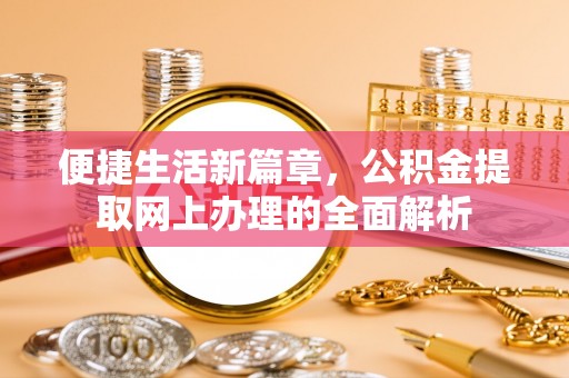 神农架便捷生活新篇章，公积金提取网上办理的全面解析