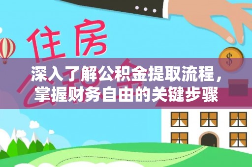 神农架深入了解公积金提取流程，掌握财务自由的关键步骤