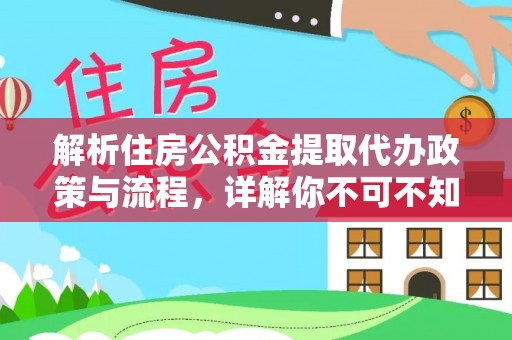 神农架解析住房公积金提取代办政策与流程，详解你不可不知的关键点