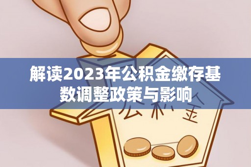 神农架解读2023年公积金缴存基数调整政策与影响