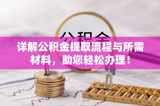 神农架详解公积金提取流程与所需材料，助您轻松办理！