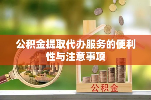 神农架公积金提取代办服务的便利性与注意事项
