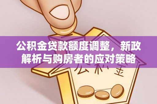 神农架公积金贷款额度调整，新政解析与购房者的应对策略