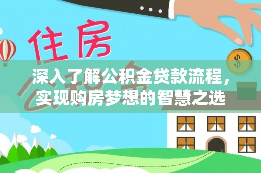 神农架深入了解公积金贷款流程，实现购房梦想的智慧之选