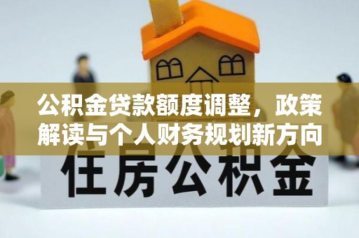 神农架公积金贷款额度调整，政策解读与个人财务规划新方向