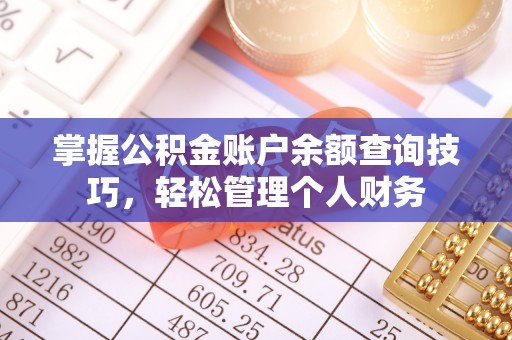 神农架掌握公积金账户余额查询技巧，轻松管理个人财务