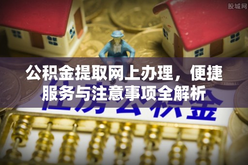 神农架公积金提取网上办理，便捷服务与注意事项全解析