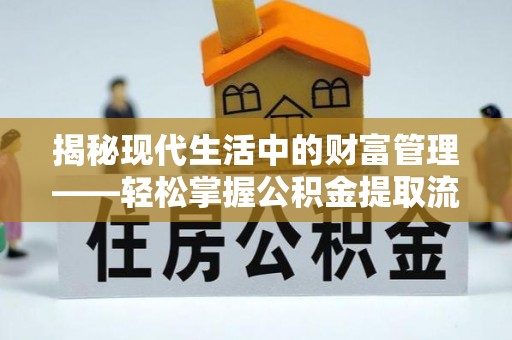 神农架揭秘现代生活中的财富管理——轻松掌握公积金提取流程的艺术