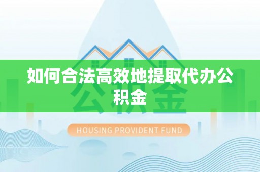 神农架如何合法高效地提取代办公积金